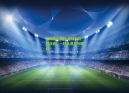 中国体彩网|中超冠军亚冠征途，一胜之渴求与挑战