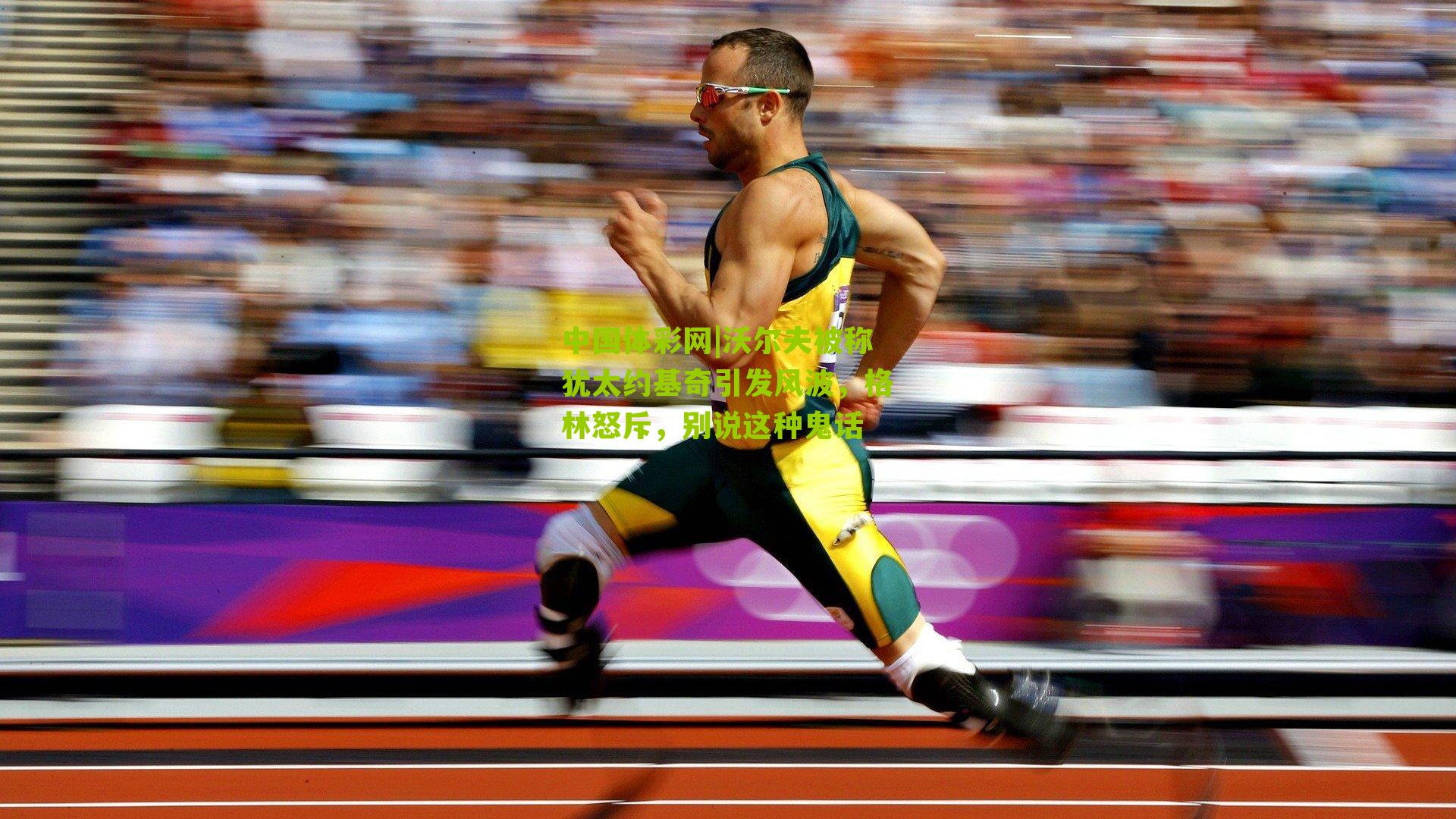 沃尔夫被称犹太约基奇引发风波，格林怒斥，别说这种鬼话