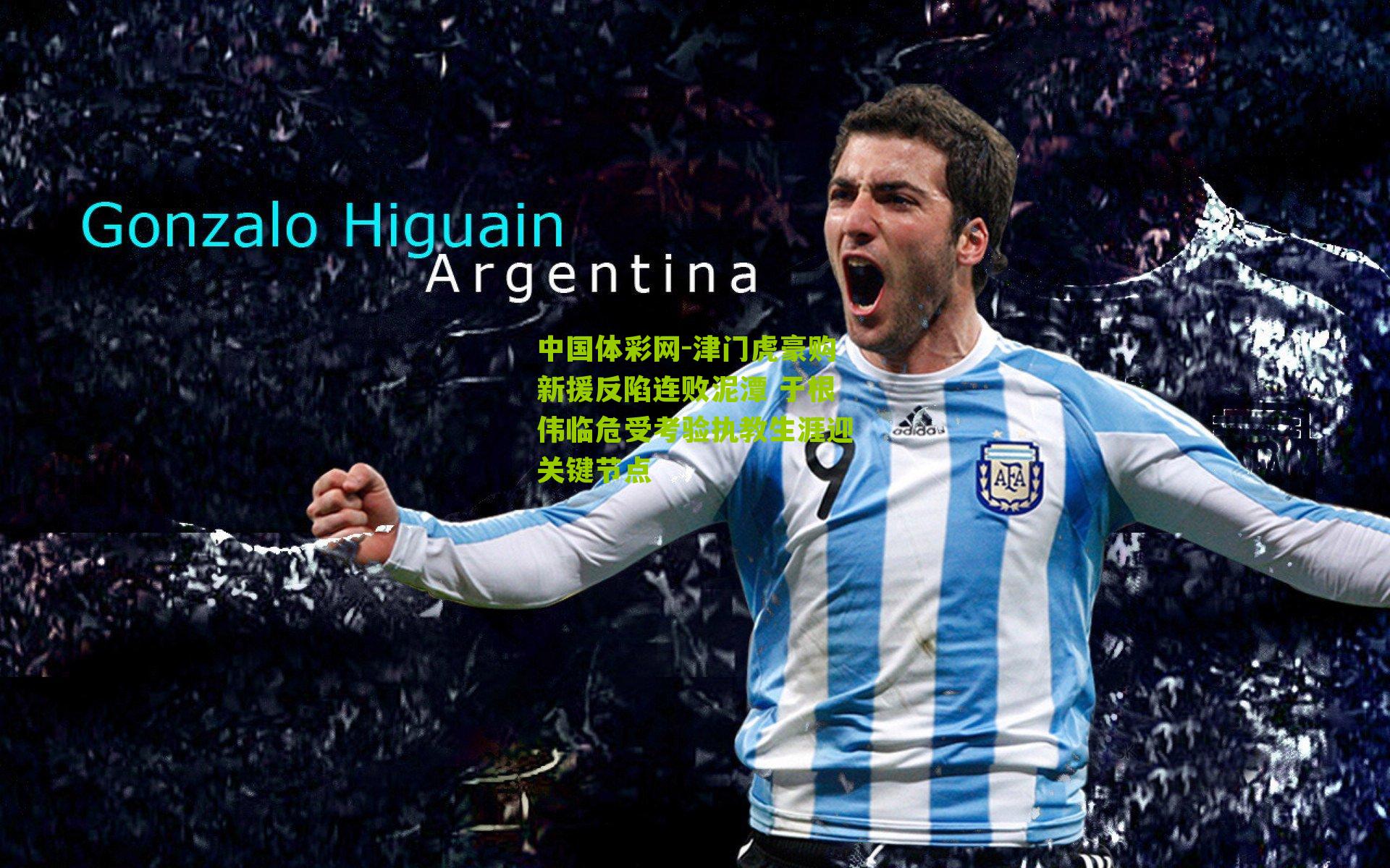 津门虎豪购新援反陷连败泥潭 于根伟临危受考验执教生涯迎关键节点