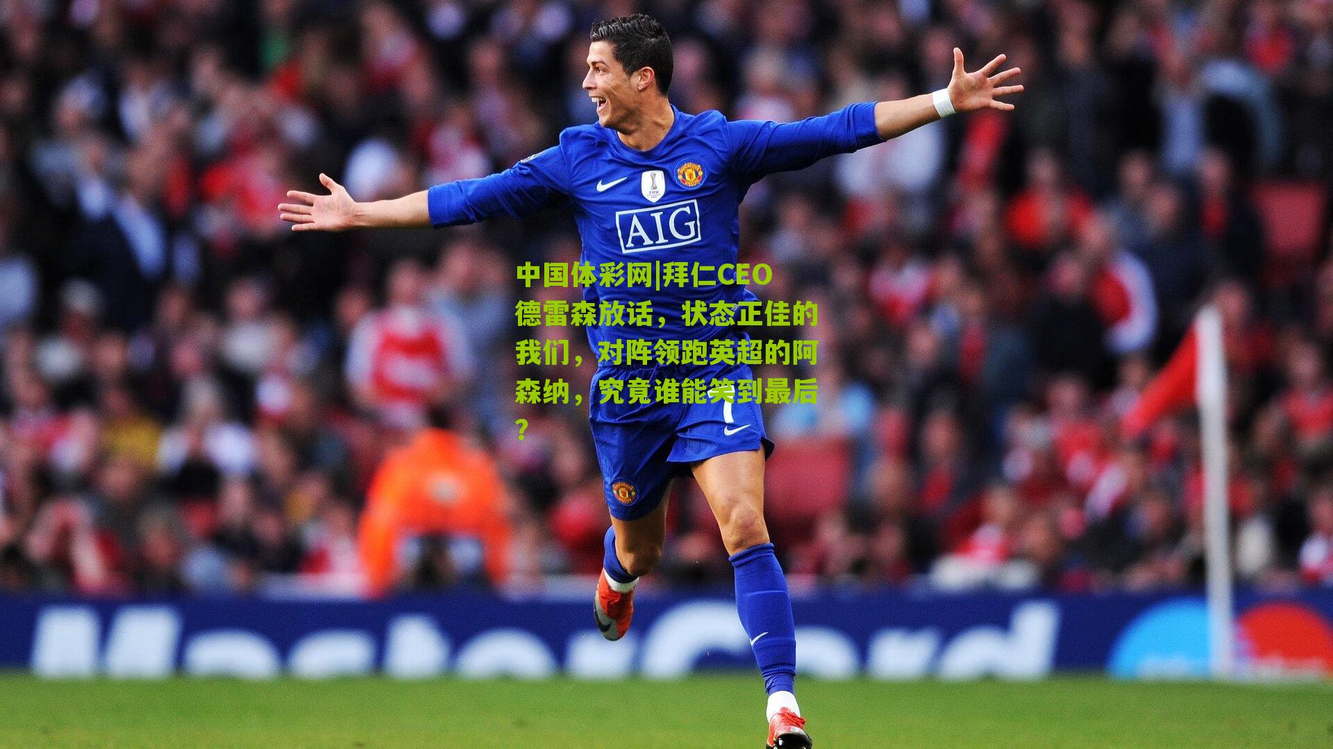 拜仁CEO德雷森放话，状态正佳的我们，对阵领跑英超的阿森纳，究竟谁能笑到最后？