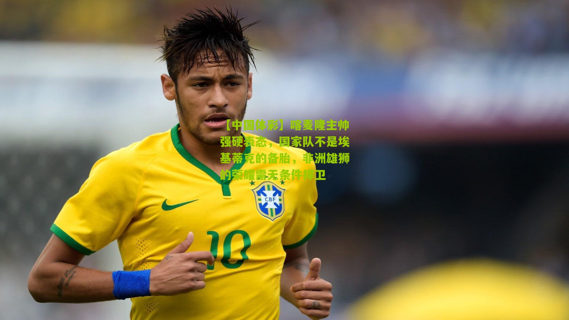 喀麦隆主帅强硬表态,国家队不是埃基蒂克的备胎,非洲雄狮的荣耀需无条件捍卫